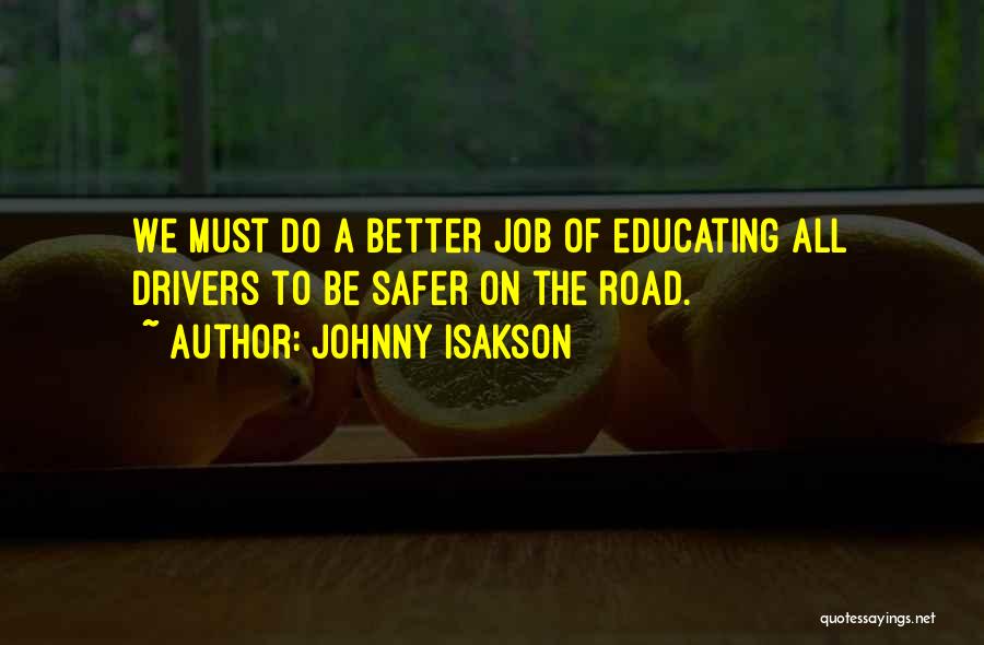 Johnny Isakson Quotes: We Must Do A Better Job Of Educating All Drivers To Be Safer On The Road.