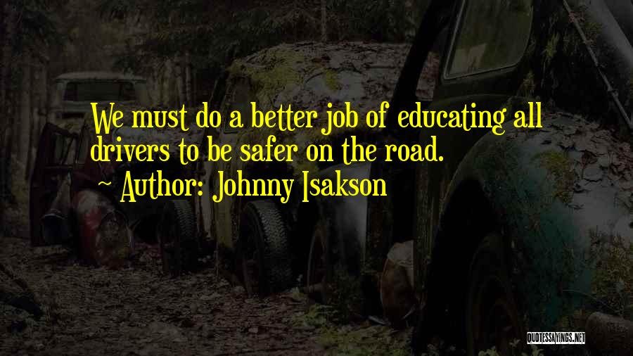 Johnny Isakson Quotes: We Must Do A Better Job Of Educating All Drivers To Be Safer On The Road.