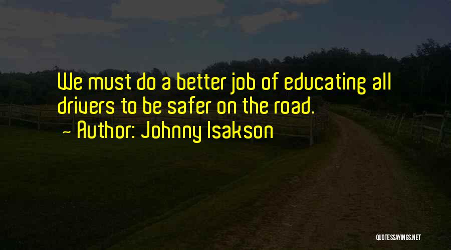 Johnny Isakson Quotes: We Must Do A Better Job Of Educating All Drivers To Be Safer On The Road.