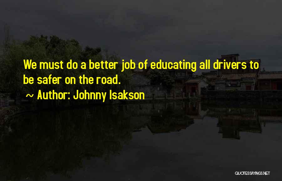 Johnny Isakson Quotes: We Must Do A Better Job Of Educating All Drivers To Be Safer On The Road.