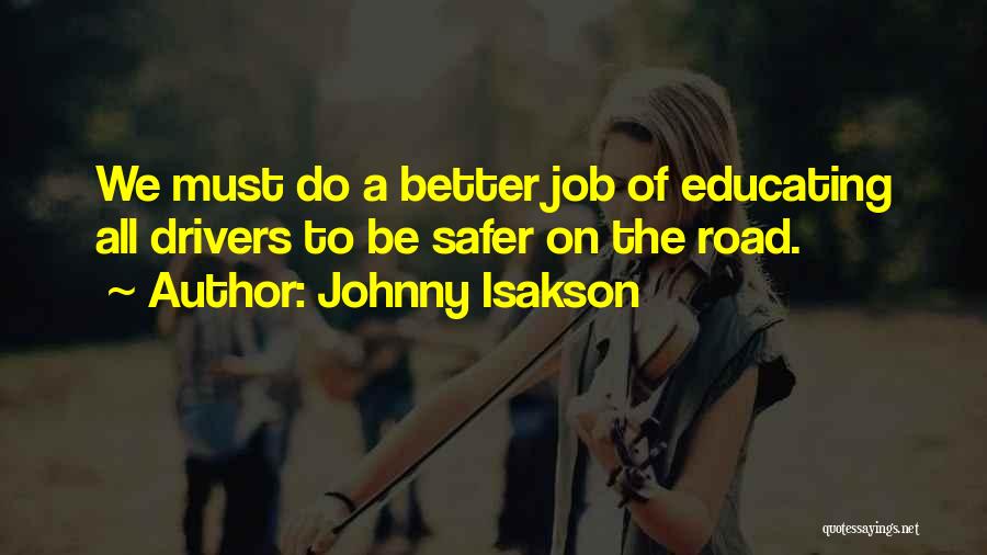 Johnny Isakson Quotes: We Must Do A Better Job Of Educating All Drivers To Be Safer On The Road.