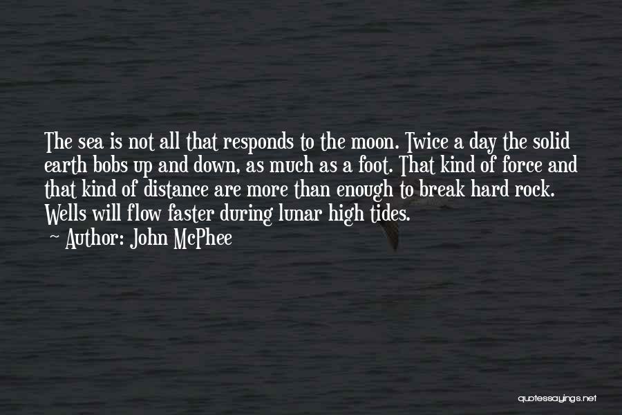 John McPhee Quotes: The Sea Is Not All That Responds To The Moon. Twice A Day The Solid Earth Bobs Up And Down,