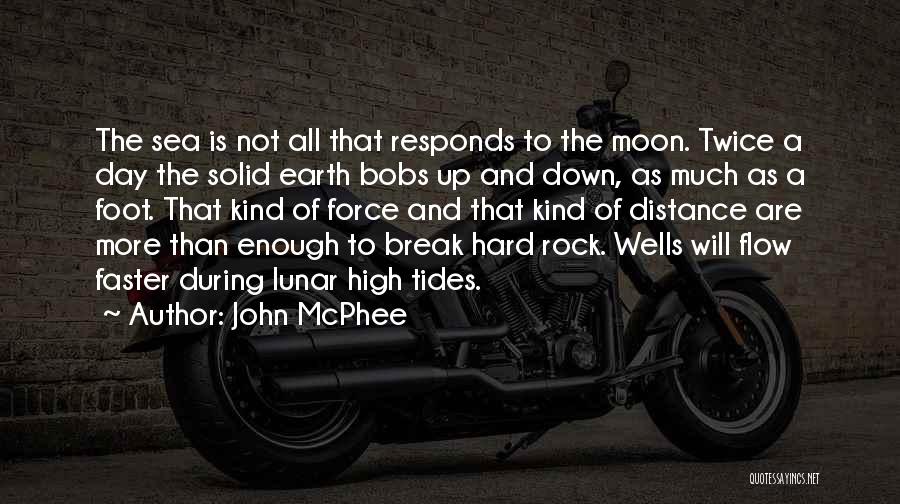 John McPhee Quotes: The Sea Is Not All That Responds To The Moon. Twice A Day The Solid Earth Bobs Up And Down,