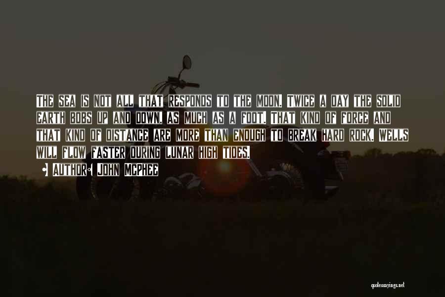 John McPhee Quotes: The Sea Is Not All That Responds To The Moon. Twice A Day The Solid Earth Bobs Up And Down,