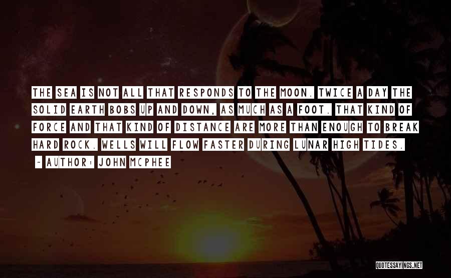 John McPhee Quotes: The Sea Is Not All That Responds To The Moon. Twice A Day The Solid Earth Bobs Up And Down,