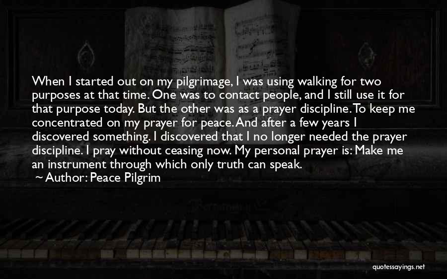 Peace Pilgrim Quotes: When I Started Out On My Pilgrimage, I Was Using Walking For Two Purposes At That Time. One Was To