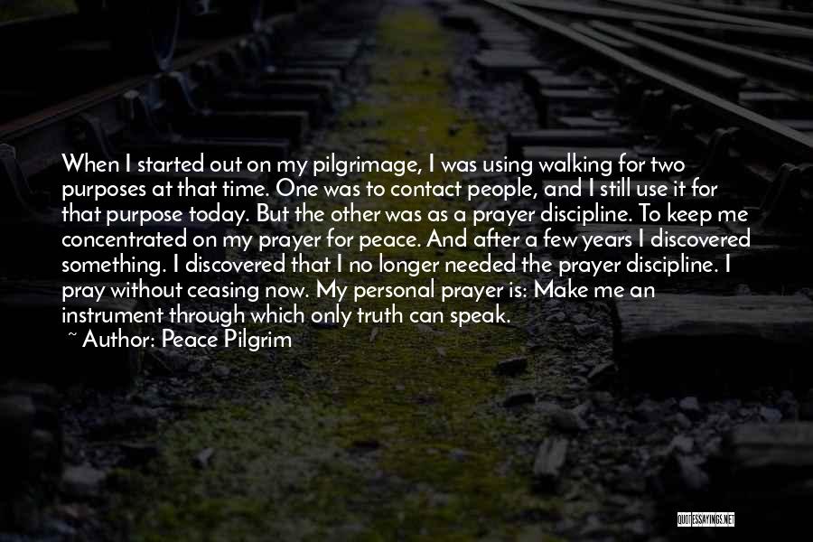 Peace Pilgrim Quotes: When I Started Out On My Pilgrimage, I Was Using Walking For Two Purposes At That Time. One Was To