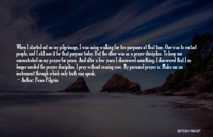 Peace Pilgrim Quotes: When I Started Out On My Pilgrimage, I Was Using Walking For Two Purposes At That Time. One Was To