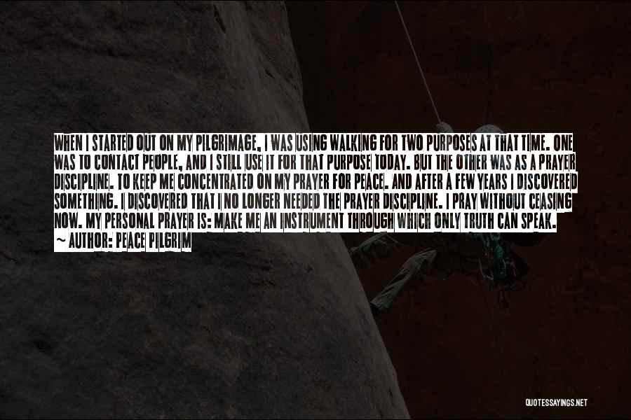 Peace Pilgrim Quotes: When I Started Out On My Pilgrimage, I Was Using Walking For Two Purposes At That Time. One Was To