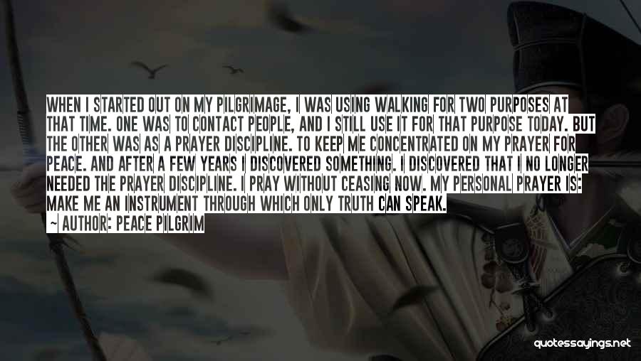 Peace Pilgrim Quotes: When I Started Out On My Pilgrimage, I Was Using Walking For Two Purposes At That Time. One Was To