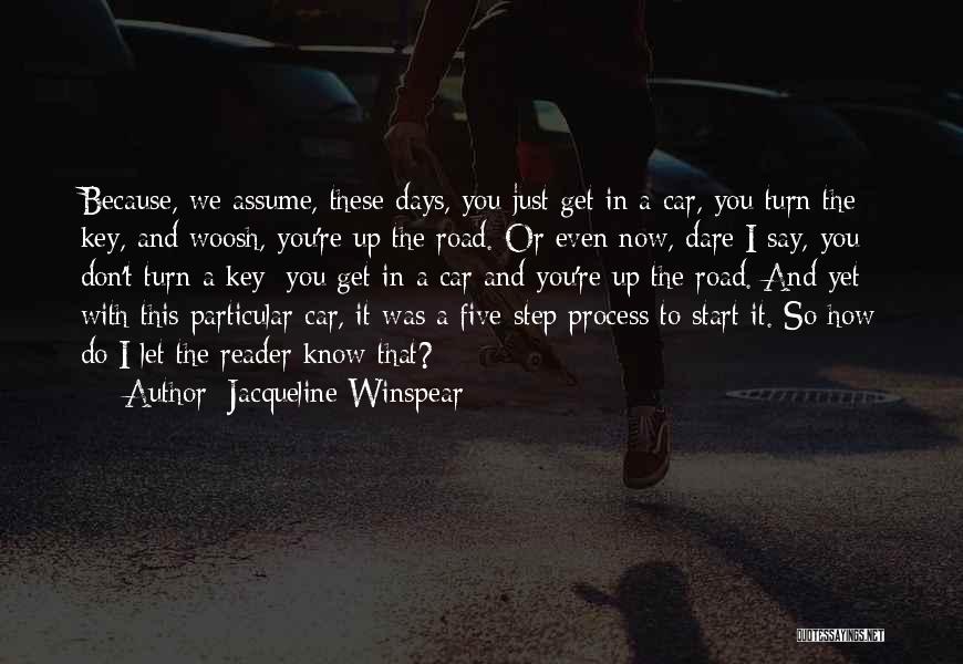 Jacqueline Winspear Quotes: Because, We Assume, These Days, You Just Get In A Car, You Turn The Key, And Woosh, You're Up The