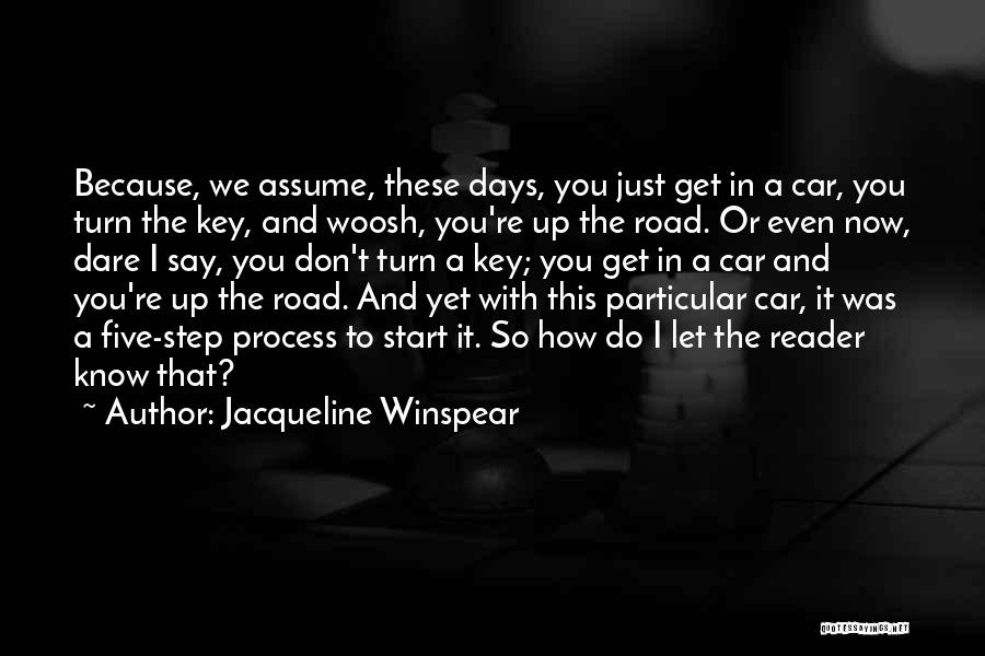 Jacqueline Winspear Quotes: Because, We Assume, These Days, You Just Get In A Car, You Turn The Key, And Woosh, You're Up The