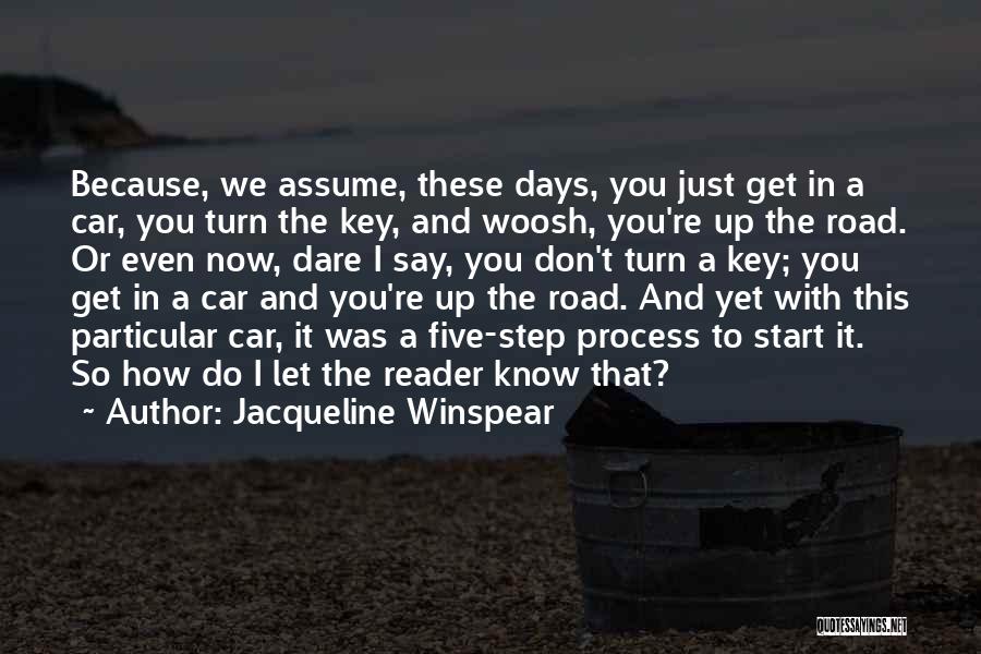 Jacqueline Winspear Quotes: Because, We Assume, These Days, You Just Get In A Car, You Turn The Key, And Woosh, You're Up The