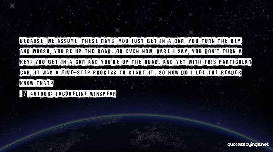 Jacqueline Winspear Quotes: Because, We Assume, These Days, You Just Get In A Car, You Turn The Key, And Woosh, You're Up The