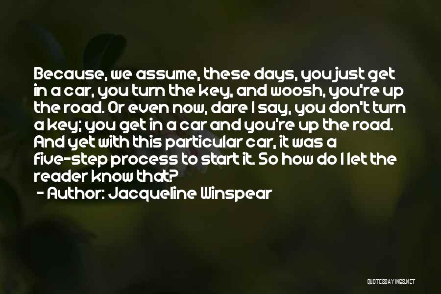 Jacqueline Winspear Quotes: Because, We Assume, These Days, You Just Get In A Car, You Turn The Key, And Woosh, You're Up The