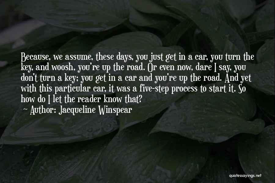 Jacqueline Winspear Quotes: Because, We Assume, These Days, You Just Get In A Car, You Turn The Key, And Woosh, You're Up The