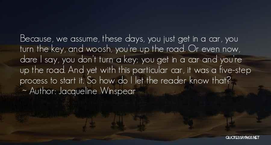 Jacqueline Winspear Quotes: Because, We Assume, These Days, You Just Get In A Car, You Turn The Key, And Woosh, You're Up The