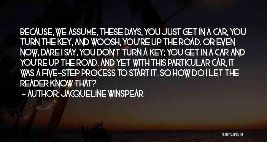 Jacqueline Winspear Quotes: Because, We Assume, These Days, You Just Get In A Car, You Turn The Key, And Woosh, You're Up The