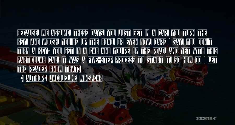 Jacqueline Winspear Quotes: Because, We Assume, These Days, You Just Get In A Car, You Turn The Key, And Woosh, You're Up The