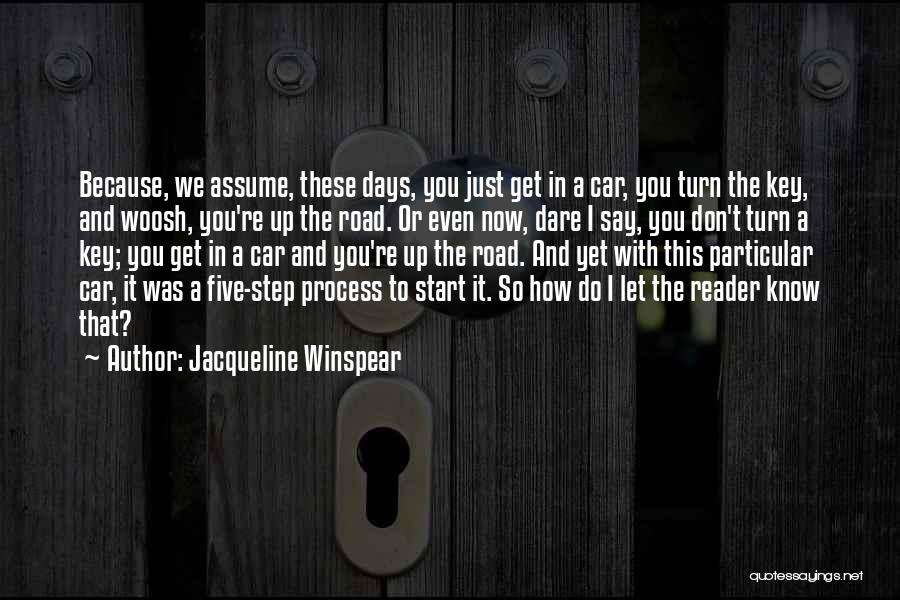 Jacqueline Winspear Quotes: Because, We Assume, These Days, You Just Get In A Car, You Turn The Key, And Woosh, You're Up The