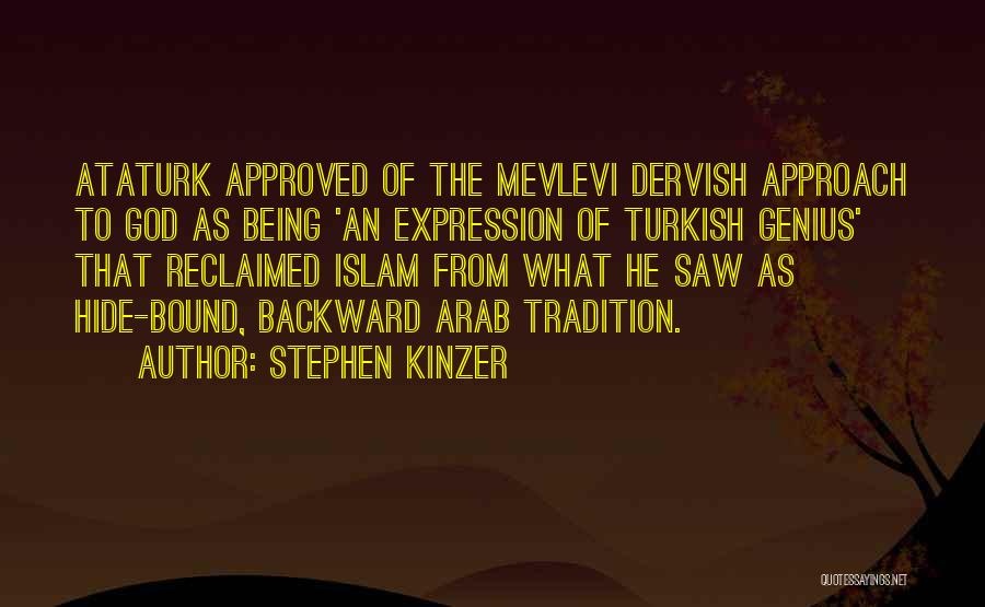 Stephen Kinzer Quotes: Ataturk Approved Of The Mevlevi Dervish Approach To God As Being 'an Expression Of Turkish Genius' That Reclaimed Islam From