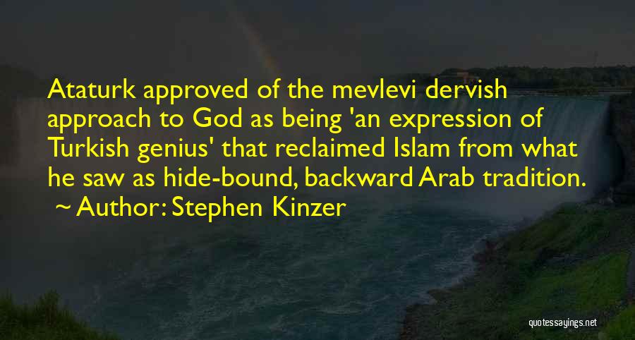 Stephen Kinzer Quotes: Ataturk Approved Of The Mevlevi Dervish Approach To God As Being 'an Expression Of Turkish Genius' That Reclaimed Islam From