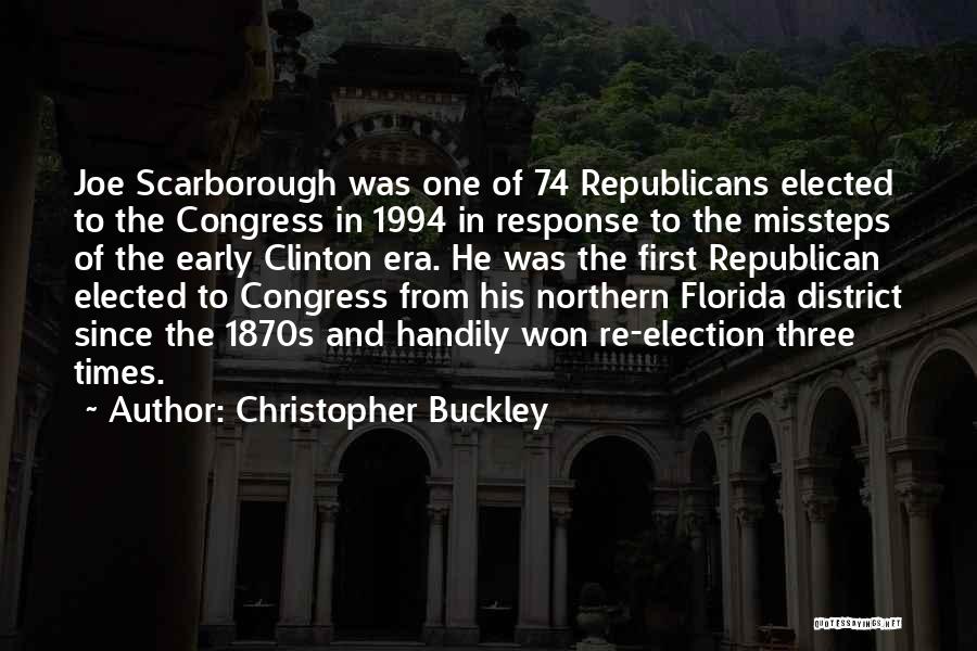 Christopher Buckley Quotes: Joe Scarborough Was One Of 74 Republicans Elected To The Congress In 1994 In Response To The Missteps Of The