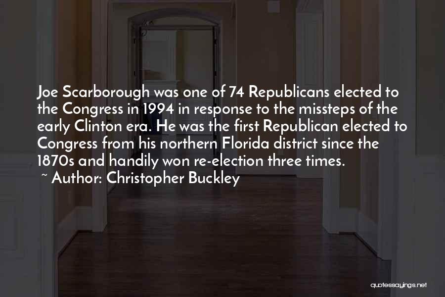 Christopher Buckley Quotes: Joe Scarborough Was One Of 74 Republicans Elected To The Congress In 1994 In Response To The Missteps Of The