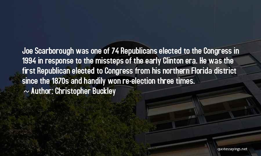 Christopher Buckley Quotes: Joe Scarborough Was One Of 74 Republicans Elected To The Congress In 1994 In Response To The Missteps Of The