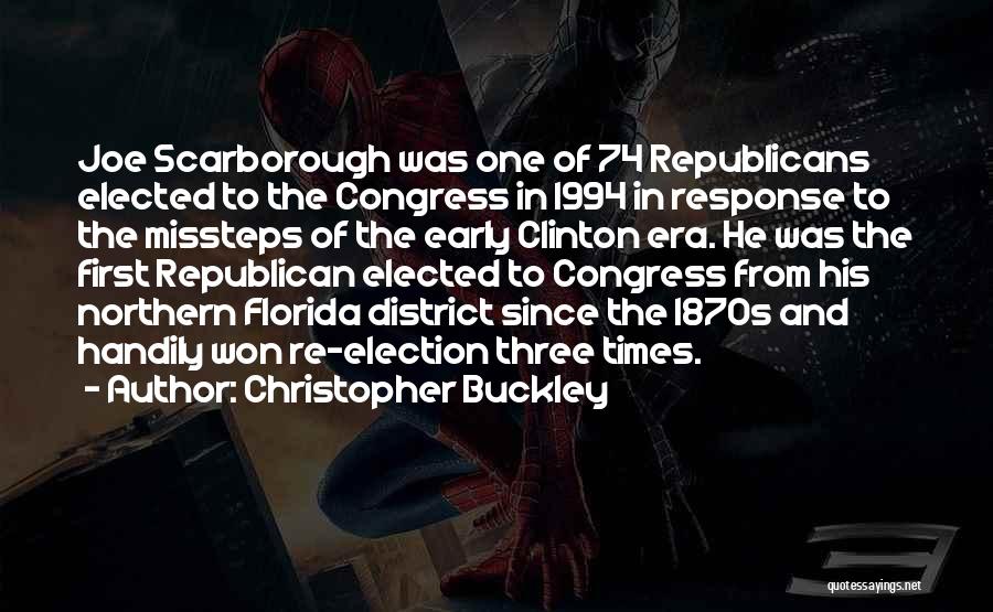 Christopher Buckley Quotes: Joe Scarborough Was One Of 74 Republicans Elected To The Congress In 1994 In Response To The Missteps Of The