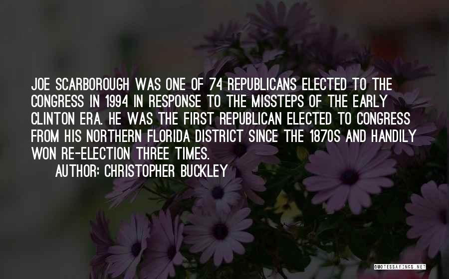 Christopher Buckley Quotes: Joe Scarborough Was One Of 74 Republicans Elected To The Congress In 1994 In Response To The Missteps Of The