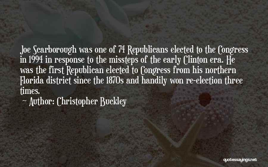 Christopher Buckley Quotes: Joe Scarborough Was One Of 74 Republicans Elected To The Congress In 1994 In Response To The Missteps Of The