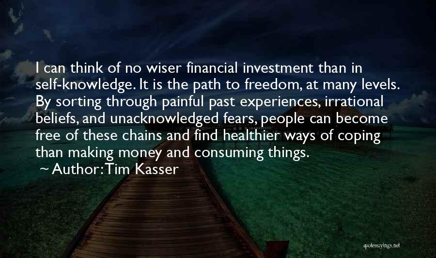 Tim Kasser Quotes: I Can Think Of No Wiser Financial Investment Than In Self-knowledge. It Is The Path To Freedom, At Many Levels.