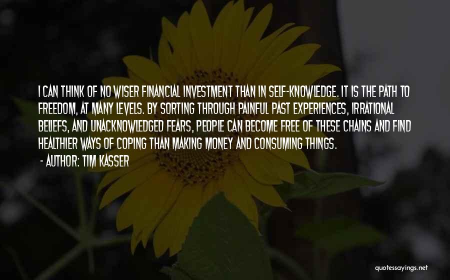 Tim Kasser Quotes: I Can Think Of No Wiser Financial Investment Than In Self-knowledge. It Is The Path To Freedom, At Many Levels.