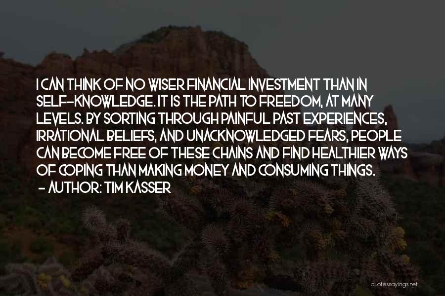 Tim Kasser Quotes: I Can Think Of No Wiser Financial Investment Than In Self-knowledge. It Is The Path To Freedom, At Many Levels.