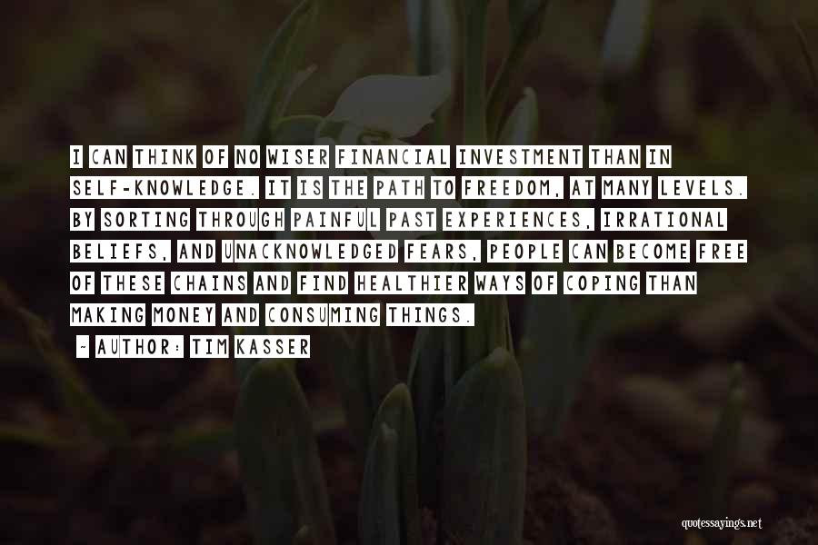 Tim Kasser Quotes: I Can Think Of No Wiser Financial Investment Than In Self-knowledge. It Is The Path To Freedom, At Many Levels.