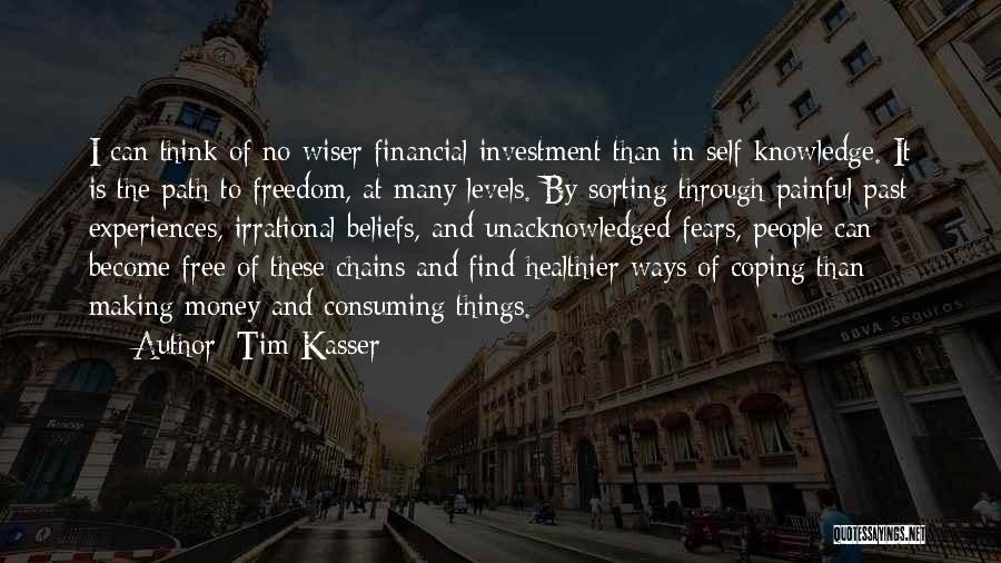 Tim Kasser Quotes: I Can Think Of No Wiser Financial Investment Than In Self-knowledge. It Is The Path To Freedom, At Many Levels.