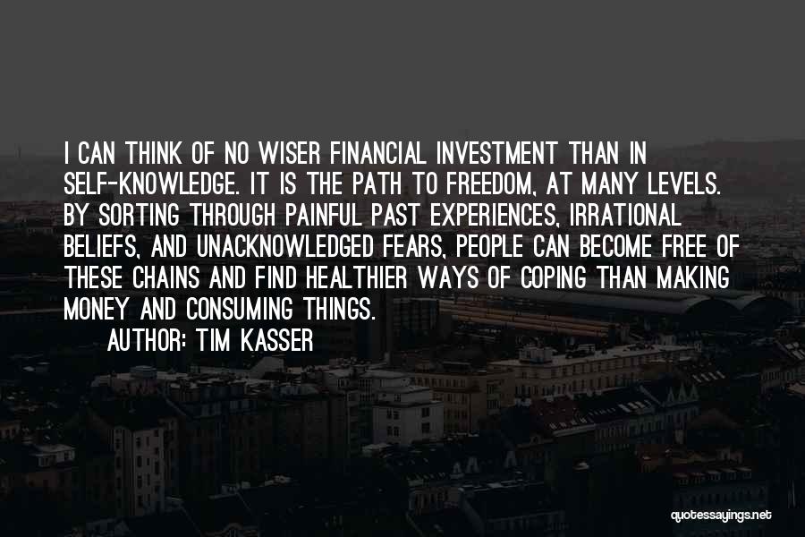 Tim Kasser Quotes: I Can Think Of No Wiser Financial Investment Than In Self-knowledge. It Is The Path To Freedom, At Many Levels.