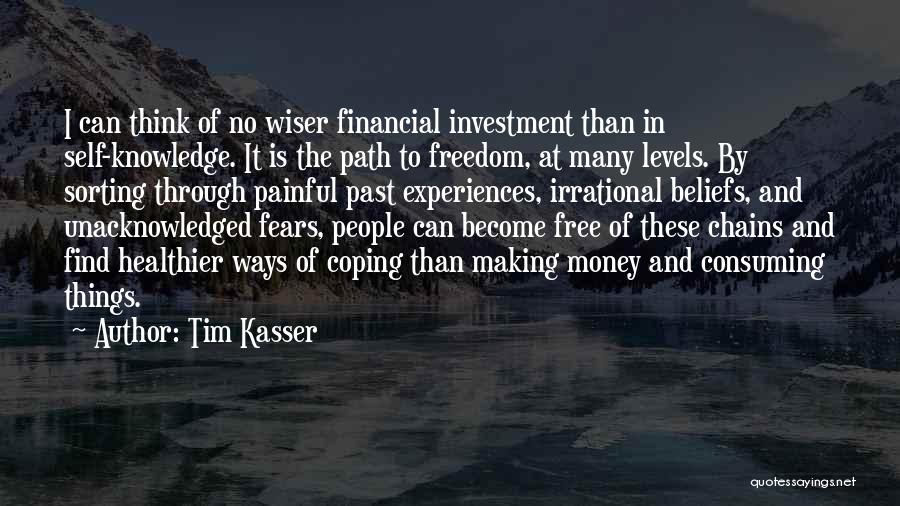 Tim Kasser Quotes: I Can Think Of No Wiser Financial Investment Than In Self-knowledge. It Is The Path To Freedom, At Many Levels.