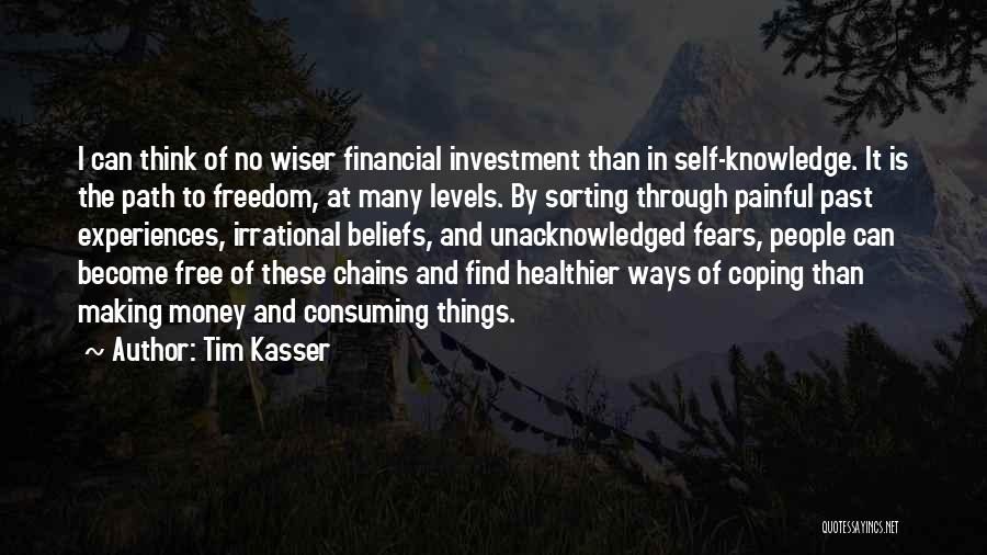 Tim Kasser Quotes: I Can Think Of No Wiser Financial Investment Than In Self-knowledge. It Is The Path To Freedom, At Many Levels.