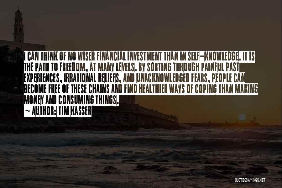 Tim Kasser Quotes: I Can Think Of No Wiser Financial Investment Than In Self-knowledge. It Is The Path To Freedom, At Many Levels.