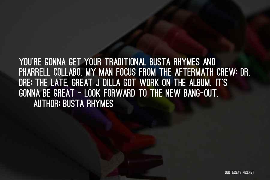 Busta Rhymes Quotes: You're Gonna Get Your Traditional Busta Rhymes And Pharrell Collabo. My Man Focus From The Aftermath Crew; Dr. Dre; The