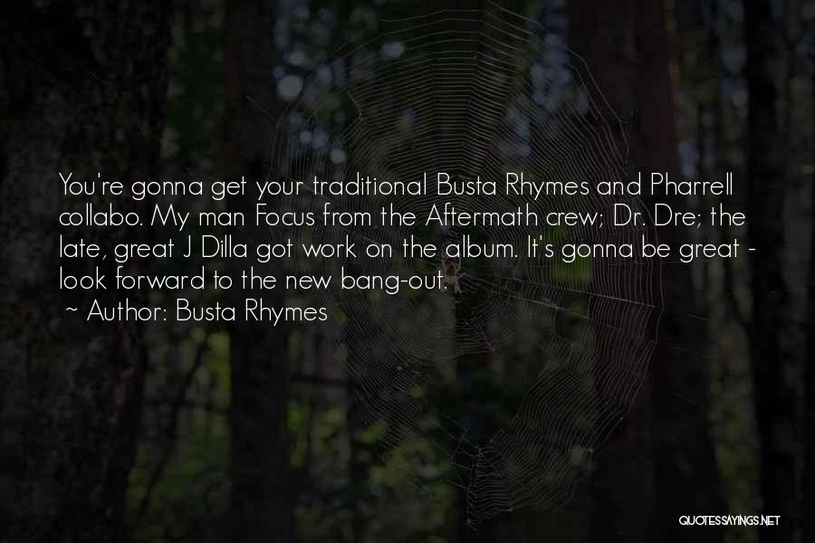 Busta Rhymes Quotes: You're Gonna Get Your Traditional Busta Rhymes And Pharrell Collabo. My Man Focus From The Aftermath Crew; Dr. Dre; The