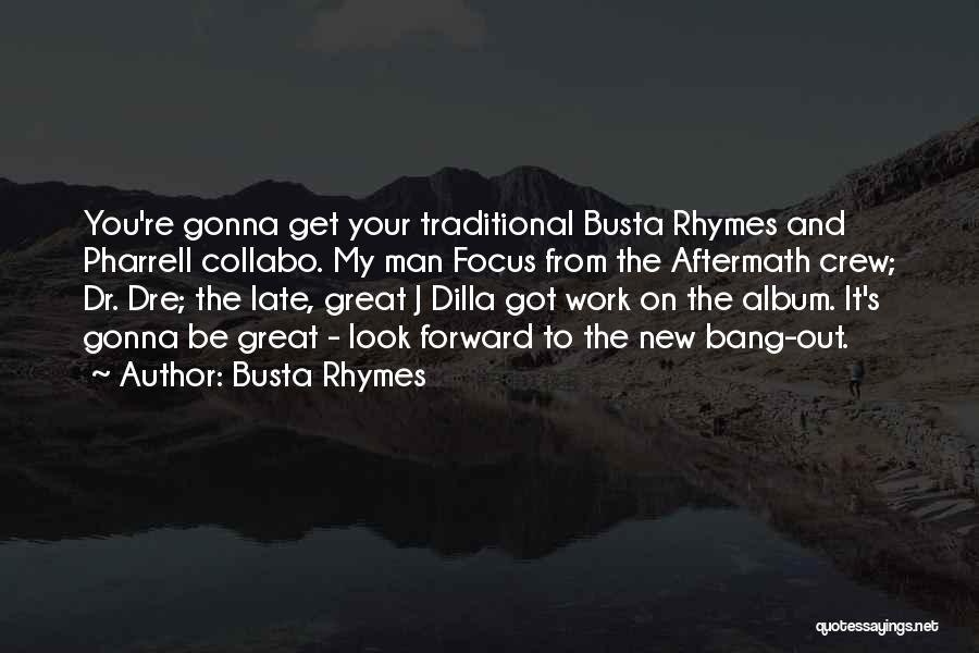 Busta Rhymes Quotes: You're Gonna Get Your Traditional Busta Rhymes And Pharrell Collabo. My Man Focus From The Aftermath Crew; Dr. Dre; The