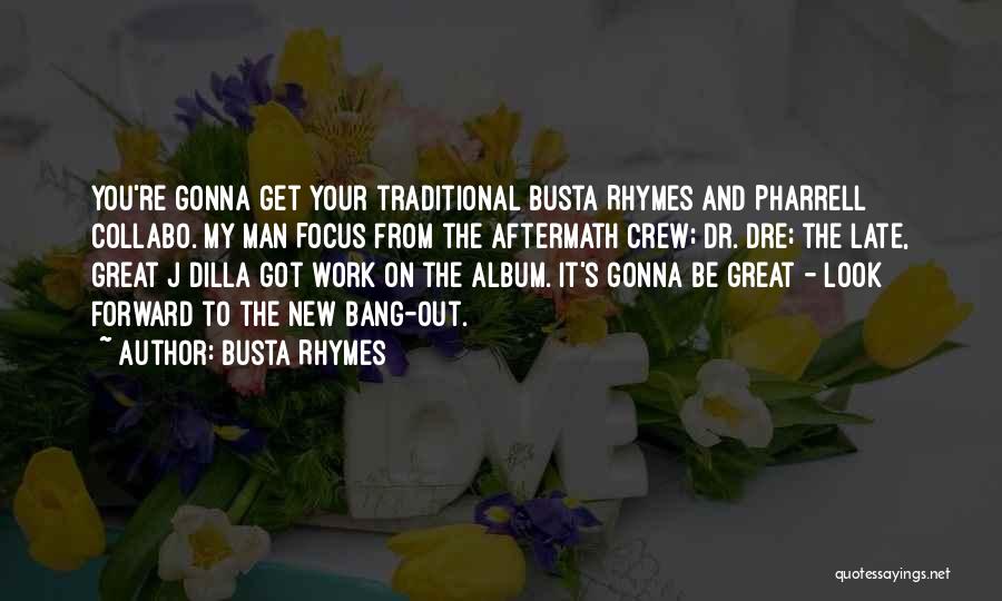 Busta Rhymes Quotes: You're Gonna Get Your Traditional Busta Rhymes And Pharrell Collabo. My Man Focus From The Aftermath Crew; Dr. Dre; The