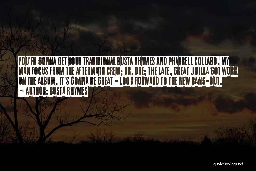 Busta Rhymes Quotes: You're Gonna Get Your Traditional Busta Rhymes And Pharrell Collabo. My Man Focus From The Aftermath Crew; Dr. Dre; The