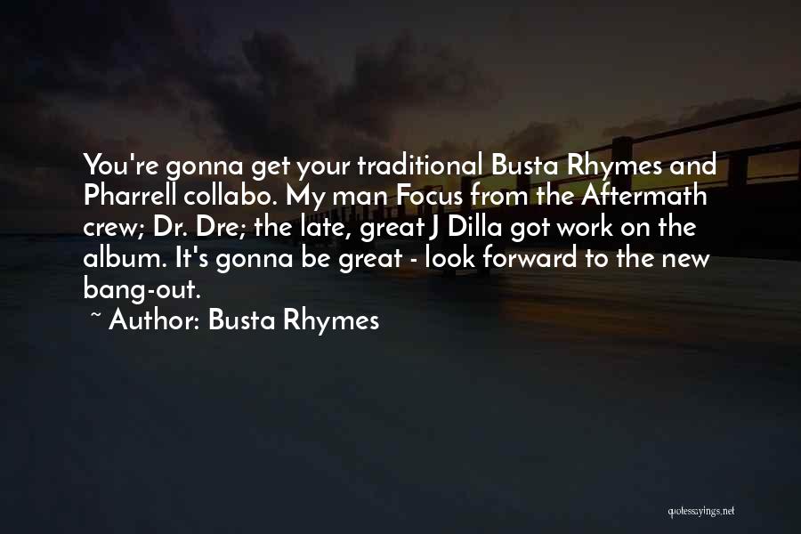 Busta Rhymes Quotes: You're Gonna Get Your Traditional Busta Rhymes And Pharrell Collabo. My Man Focus From The Aftermath Crew; Dr. Dre; The