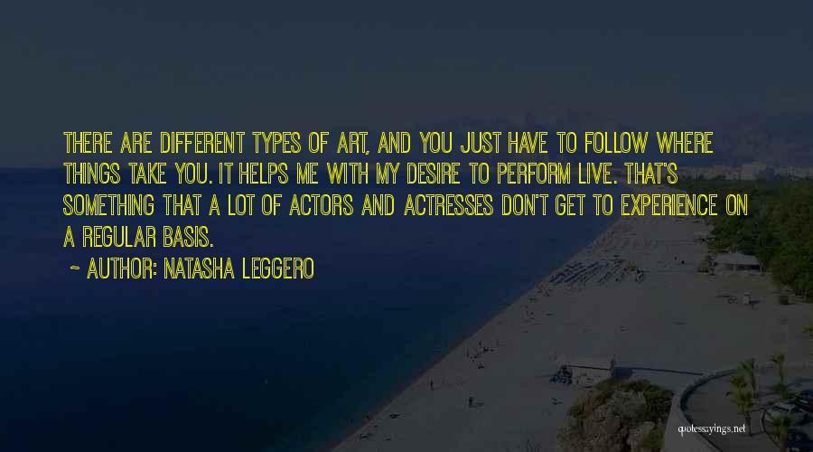 Natasha Leggero Quotes: There Are Different Types Of Art, And You Just Have To Follow Where Things Take You. It Helps Me With