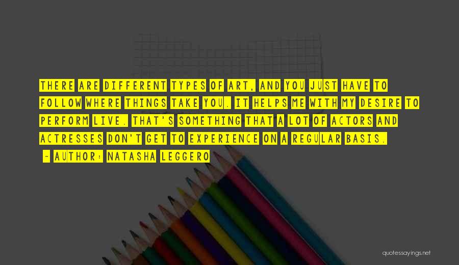 Natasha Leggero Quotes: There Are Different Types Of Art, And You Just Have To Follow Where Things Take You. It Helps Me With