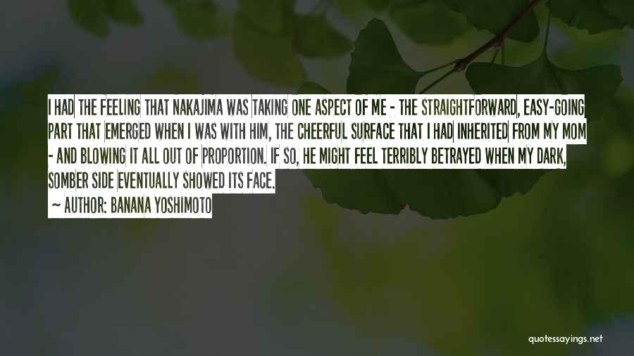 Banana Yoshimoto Quotes: I Had The Feeling That Nakajima Was Taking One Aspect Of Me - The Straightforward, Easy-going Part That Emerged When